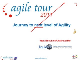Journey to next level of Agility చక్రవర్తి http://about.me/Chakravarthy 0 www.agiletour.org 