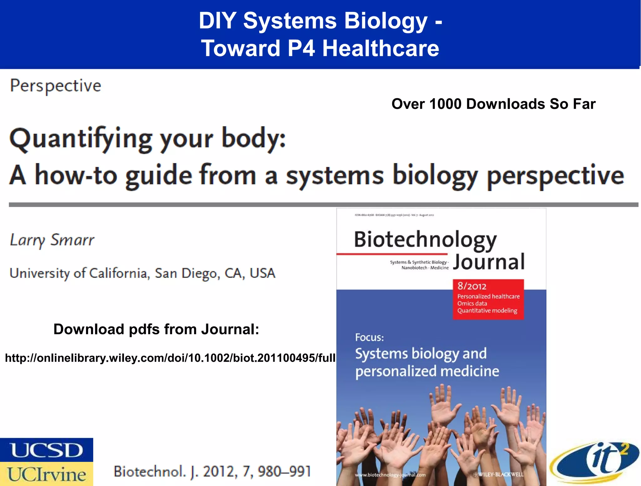 DIY Systems Biology -
                                    Toward P4 Healthcare

                                                                 Over 1000 Downloads So Far




         Download pdfs from Journal:
http://onlinelibrary.wiley.com/doi/10.1002/biot.201100495/full
 