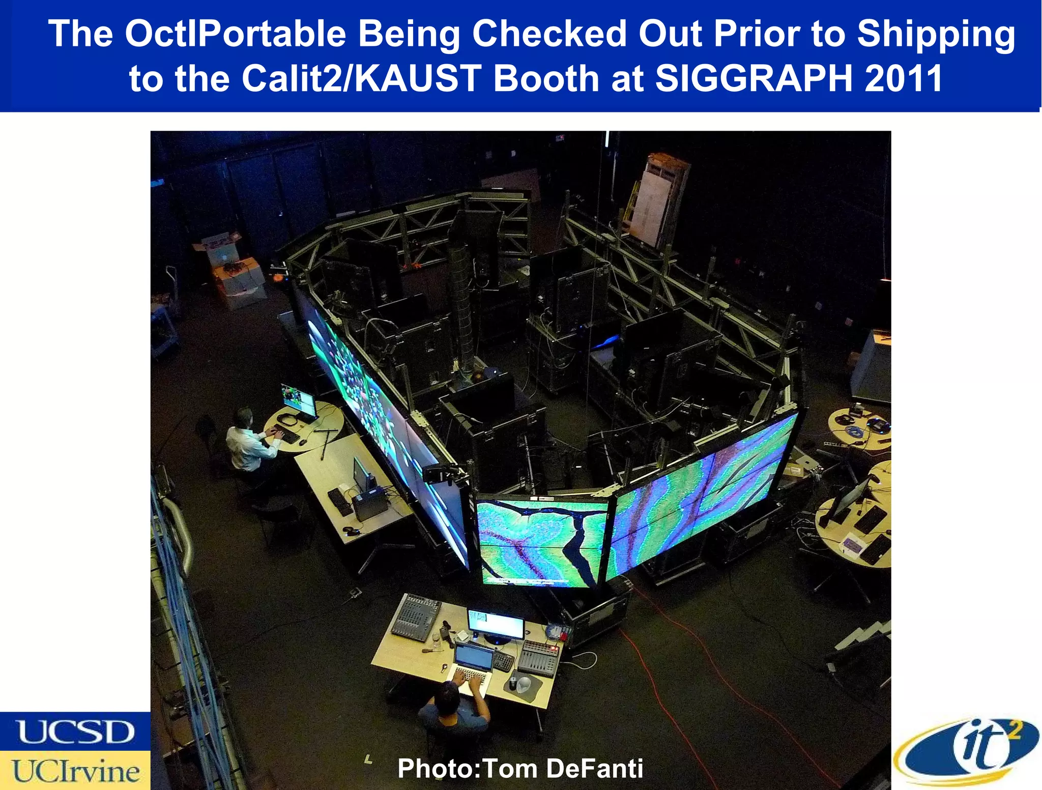 The OctIPortable Being Checked Out Prior to Shipping
    to the Calit2/KAUST Booth at SIGGRAPH 2011




                  Photo:Tom DeFanti
 