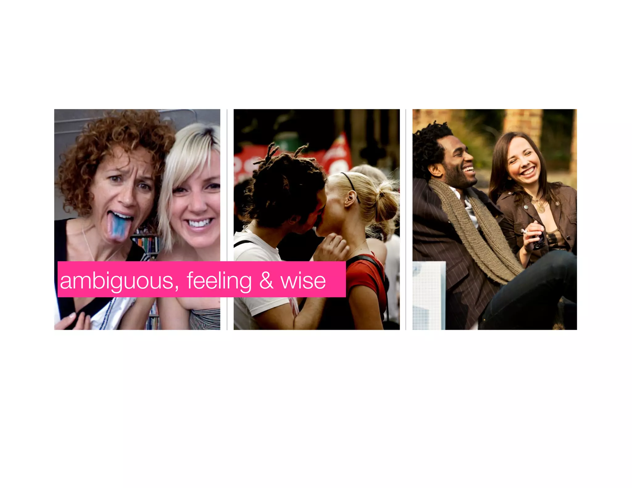 ambiguous, feeling & wise
 