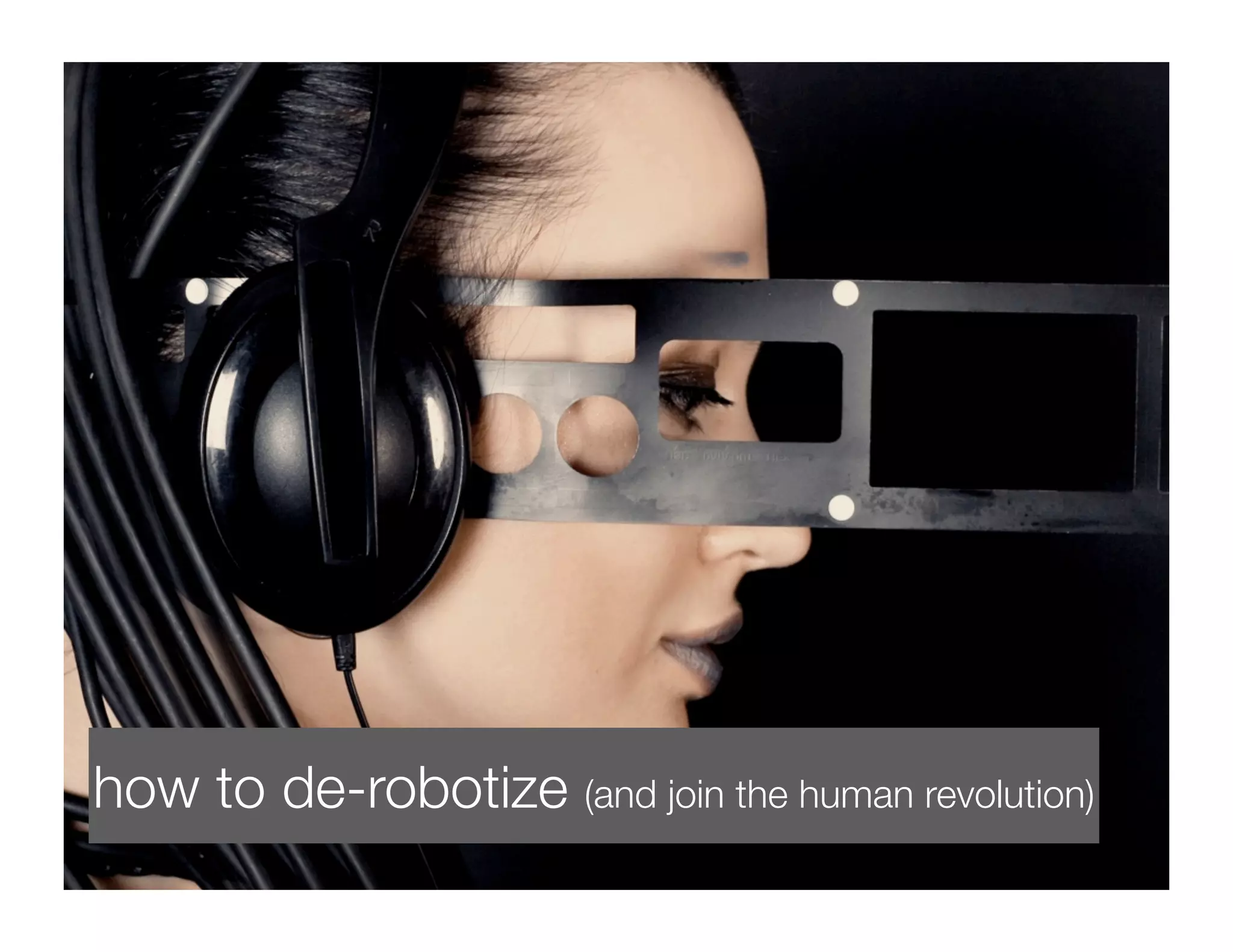 how to de-robotize (and join the human revolution)
 