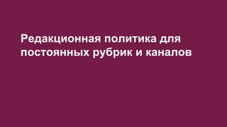 Редакционная политика для
постоянных рубрик и каналов
 