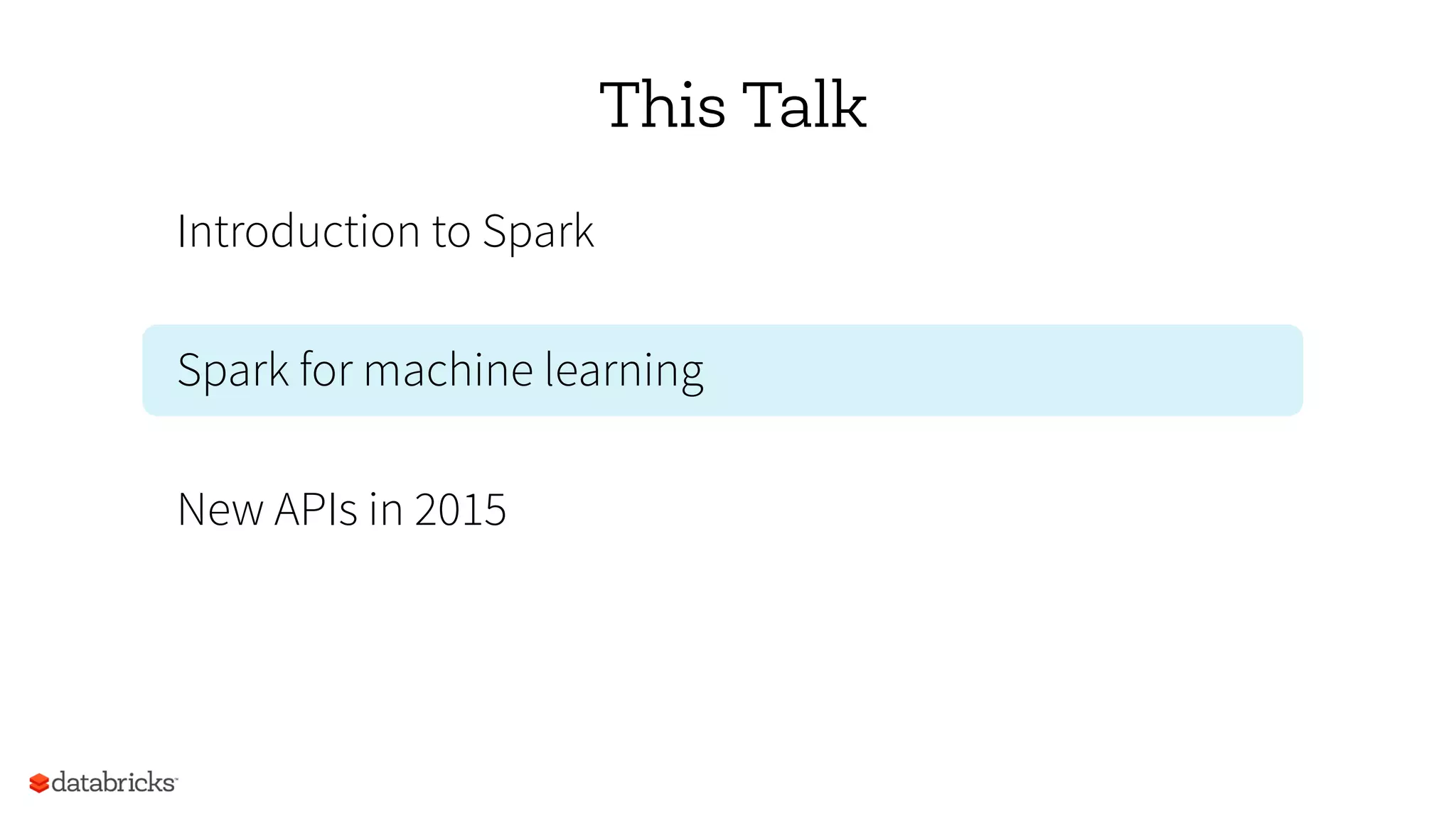 This Talk
Introduction to Spark
Spark for machine learning
New APIs in 2015
 