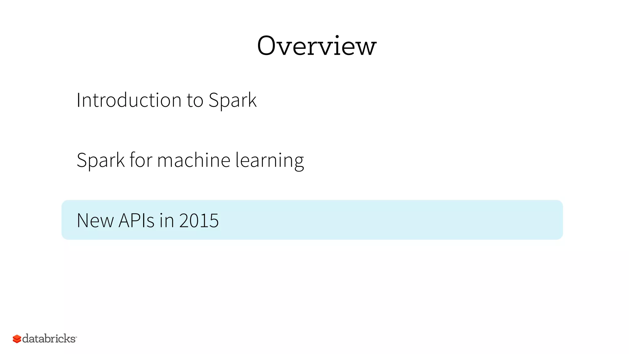 Overview
Introduction to Spark
Spark for machine learning
New APIs in 2015
 