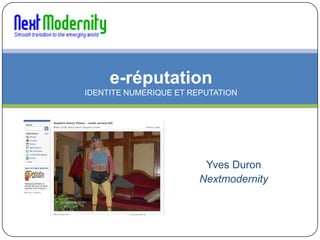 e-réputation
IDENTITE NUMERIQUE ET REPUTATION




                         Yves Duron
                        Nextmodernity