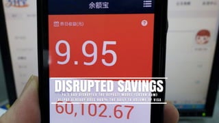 DISRUPTED SAVINGSY U ’ E B A O D I S R U P T E D T H E D E P O S I T M O D E L ( $ 9 3 B N A U M )
A L I PAY A L R E A D Y D O E S 9 6 0 % T H E D A I LY T X V O L U M E O F V I S A
 