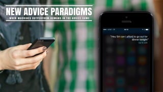 NEW ADVICE PARADIGMSW H E N M A C H I N E S O U T P E R F O R M H U M A N S I N T H E A D V I C E G A M E
 