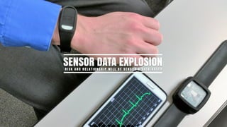 SENSOR DATA EXPLOSIONR I S K A N D R E L AT I O N S H I P W I L L B E S E N S O R & D ATA - B A S E D
 