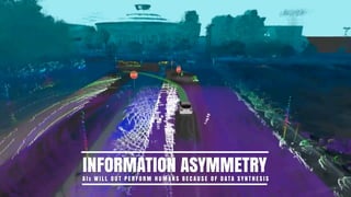 INFORMATION ASYMMETRYA I S W I L L O U T P E R F O R M H U M A N S B E C A U S E O F D ATA S Y N T H E S I S
 
