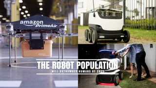 THE ROBOT POPULATIONW I L L O U T N U M B E R H U M A N S B Y 2 0 3 5
 