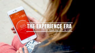 THE EXPERIENCE ERAT H E I P H O N E WA S J U S T T H E S TA R T
 