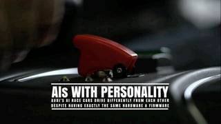 AIs WITH PERSONALITYA U D I ’ S A I R A C E C A R S D R I V E D I F F E R E N T LY F R O M E A C H O T H E R
D E S P I T E H AV I N G E X A C T LY T H E S A M E H A R D WA R E & F I R M WA R E
 