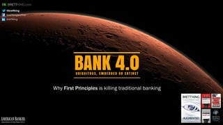 BANK 4.0
@brettking
brettkingauthor
brettking
BRETTKING.com
Innovator of the Year 2012
U B I Q U I T O U S , E M B E D D E D O R E X T I N C T
Why First Principles is killing traditional banking
 