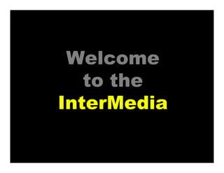 Welcome
to the
InterMedia
 