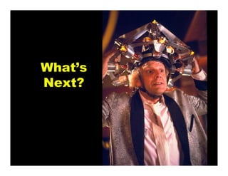 What’s
Next?
 