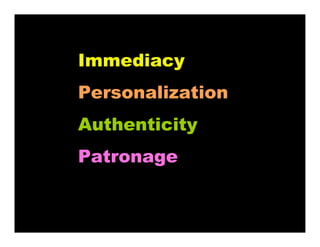 Immediacy
Personalization
Authenticity
Patronage
 