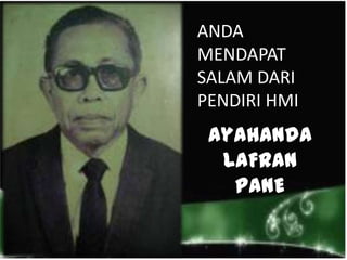 ANDA
MENDAPAT
SALAM DARI
PENDIRI HMI
Ayahanda
LAFRAN
PANE
 