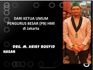DARI KETUA UMUM
PENGURUS BESAR (PB) HMI
di Jakarta
Drg. M. Arief Rosyid
Hasan
 