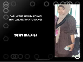 DARI KETUA UMUM KOHATI
HMI CABANG BANYUWANGI
DEWI ULLAILI
 