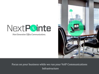 Focus on your business while we run your VoIP Communications
Infrastructure
 
