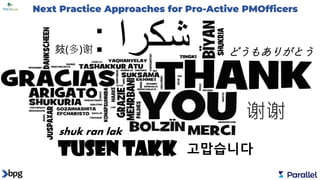 : ‫ﺷﻛرا‬
shuk ran lak
どうもありがとう
谢谢
Tusen takk 고맙습니다
㩼(多)谢
Next Practice Approaches for Pro-Active PMOfficers
 