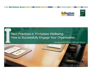 Next Practices in Workplace Wellbeing:
How to Successfully Engage Your Organization
Honoring the 2015 Edington CBIZ Award Winners
A CBIZ Benefits  & Insurance  Services  Program
 