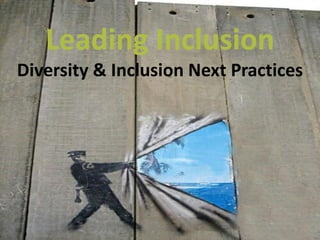 Leading Inclusion
Diversity & Inclusion Next Practices
 