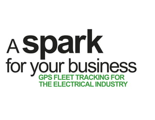 A spark
for your business
    GPS FLEET TRACKING FOR
    THE ELECTRICAL INDUSTRY
 