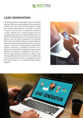 LEAD GENERATION
Per lead generation si intendete l’insieme di attività
web per ottenere contatti qualificati e accuratamen...