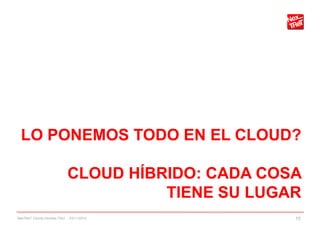LO PONEMOS TODO EN EL CLOUD?
CLOUD HÍBRIDO: CADA COSA
TIENE SU LUGAR
NexTReT Clouds hibridos TSIU - 23/11/2010 15
 