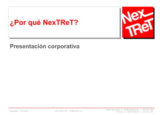 Paseo Bonanova, 9 - 08022 Barcelona - T. 932 541 530
Fortuny, 3 - 28010 Madrid - T. 917 021 645www.nextret.net - info@nextret.net
¿Por qué NexTReT?
Presentación corporativa
Corporativa - 11/11/2010
 