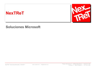 NexTReT


 Soluciones Microsoft




                                                                                Paseo Bonanova, 9 - 08022 Barcelona - T. 932 541 530
NexTReT Soluciones Microsoft, 21/04/2011   www.nextret.net - info@nextret.net
                                                                                          Fortuny, 3 - 28010 Madrid - T. 917 021 645
 