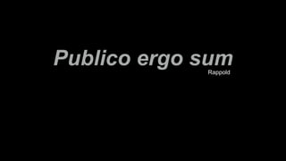 Publico ergo sumRappold
 