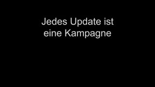 Jedes Update ist
eine Kampagne
 