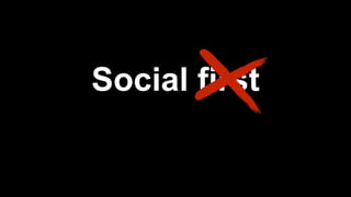 Social first
 