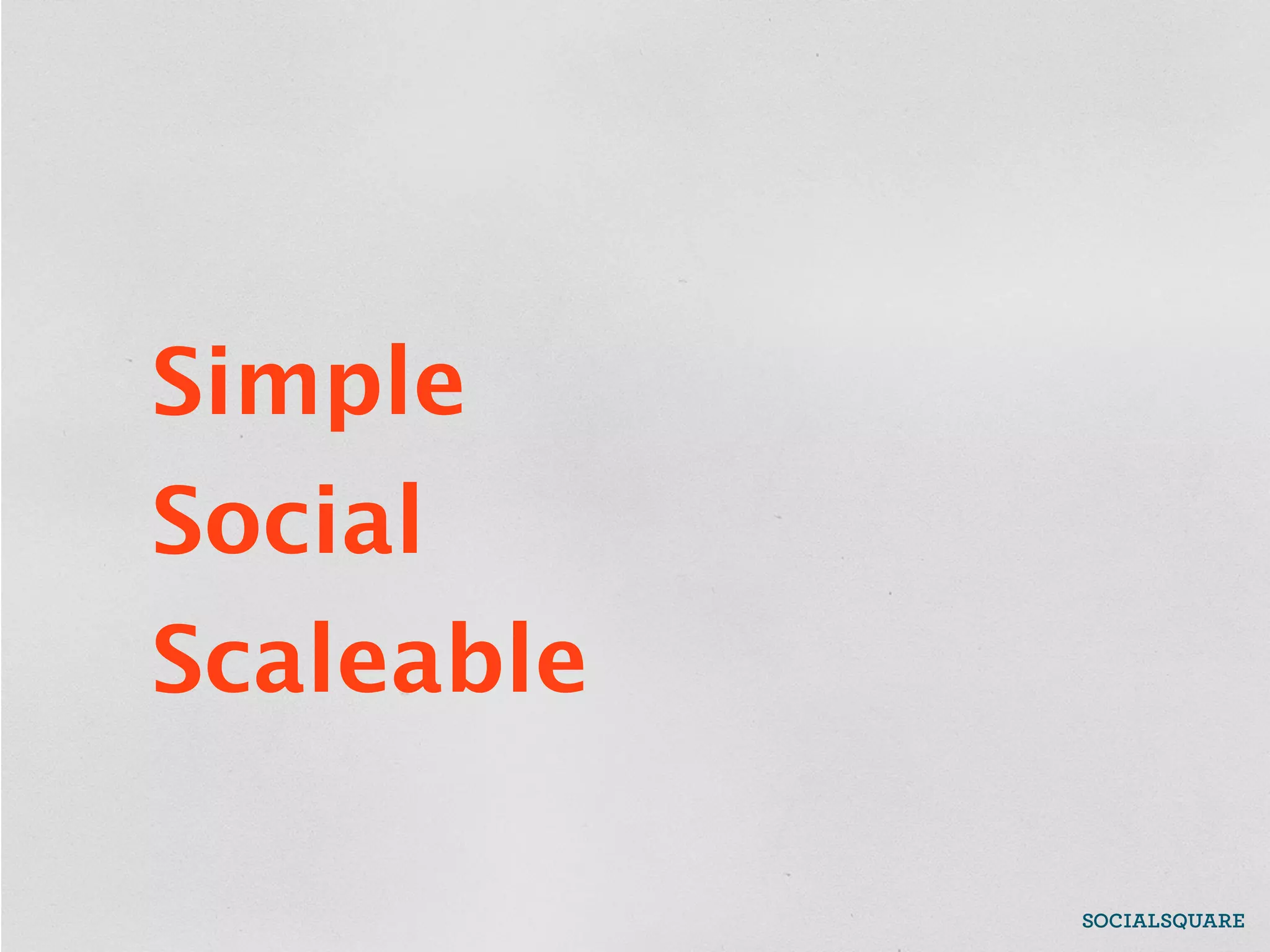 Simple
Social
Scaleable
 
