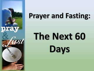 Prayer and Fasting:
The Next 60
Days
 