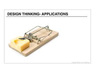 Copyright 2013 Cowan Publishing
DESIGN THINKING- APPLICATIONS
 