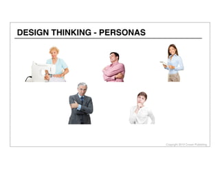 Copyright 2013 Cowan Publishing
DESIGN THINKING - PERSONAS
 