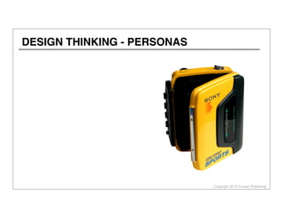 Copyright 2013 Cowan Publishing
DESIGN THINKING - PERSONAS
 