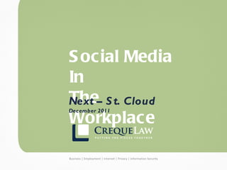 S ocial Media
                                     In
                                     The
                                     Next – S t. Cloud
                                     December 2011
                                     Workplace

Business | Employment | Internet | Privacy | Information Security
                                        Business | Employment       | Internet | Privacy | Information Security
 
