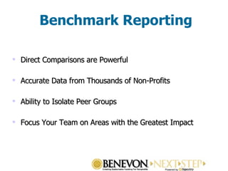 Benchmark Reporting Direct Comparisons are Powerful Accurate Data from Thousands of Non-Profits  Ability to Isolate Peer Groups Focus Your Team on Areas with the Greatest Impact 