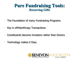 Pure Fundraising Tools: Recurring Gifts The Foundation of many Fundraising Programs  Key in ePhilanthropy Transactions  Constituents become Investors rather than Donors  Technology makes it Easy  