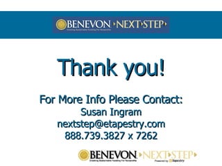Thank you! For More Info Please Contact: Susan Ingram [email_address] 888.739.3827 x 7262 