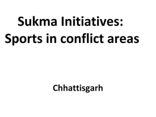 Sukma Initiatives:
Sports in conflict areas
Chhattisgarh

 
