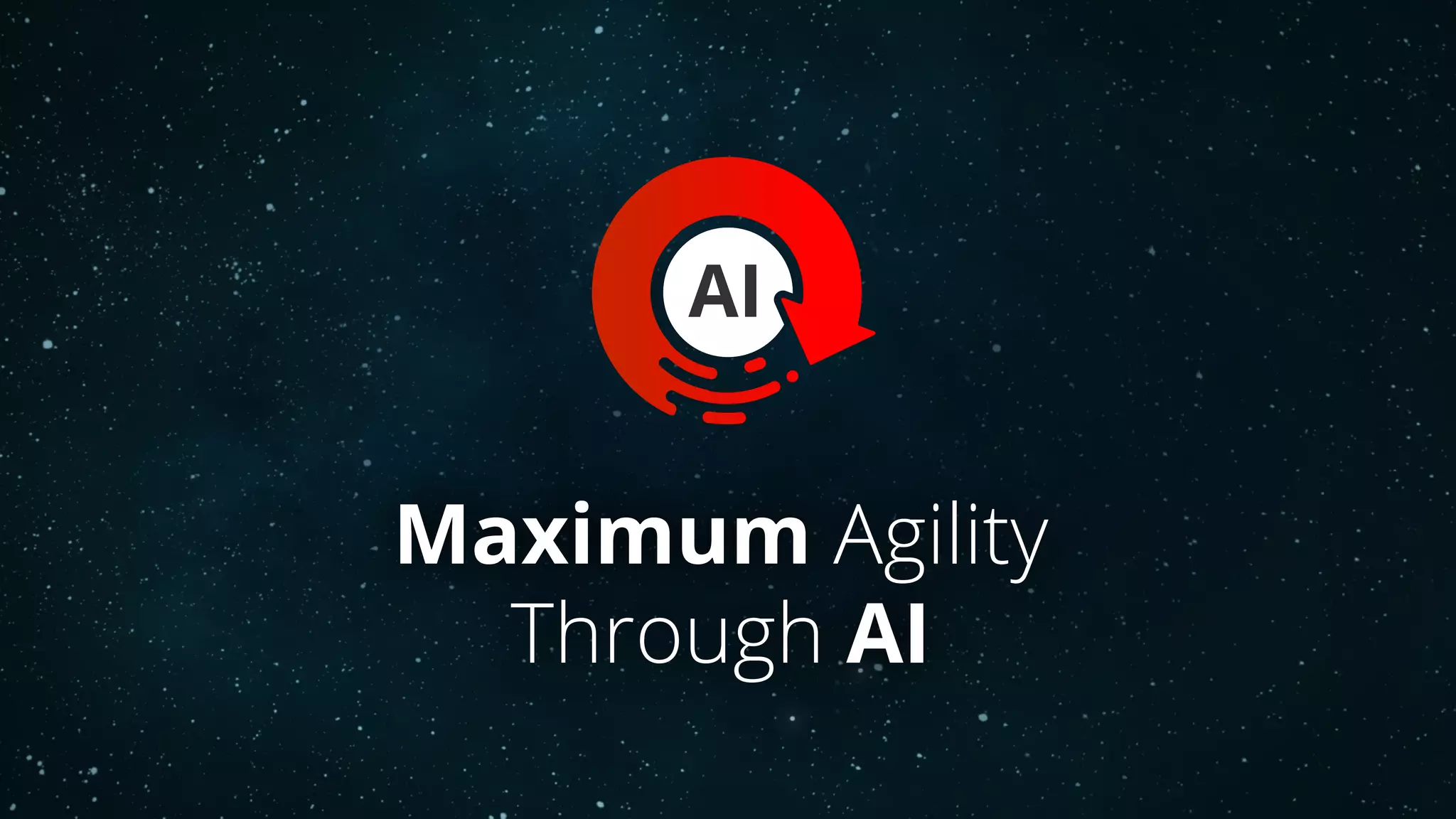 Maximum Agility
Through AI
AI
 