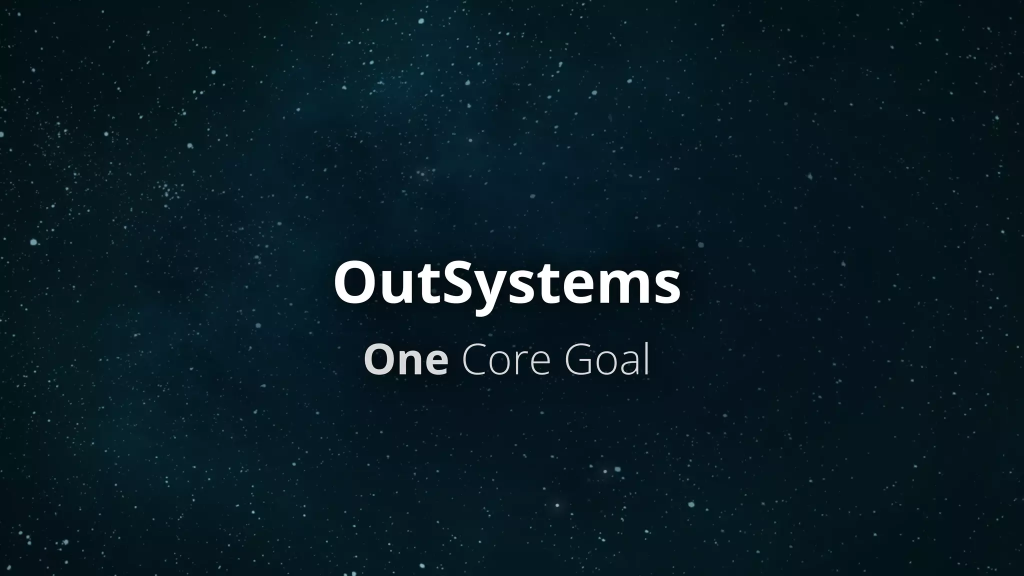 OutSystems
One Core Goal
 