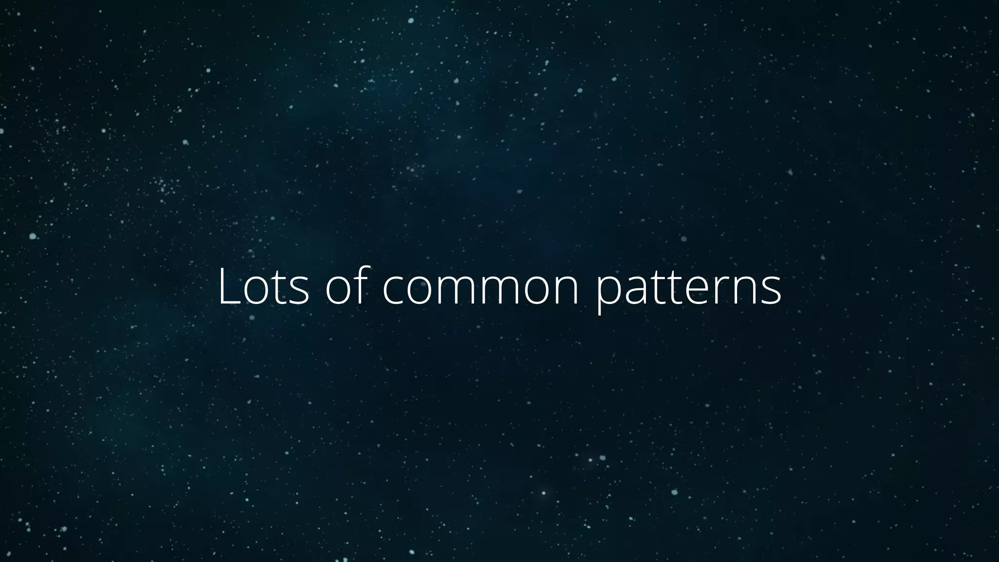 Lots of common patterns
 