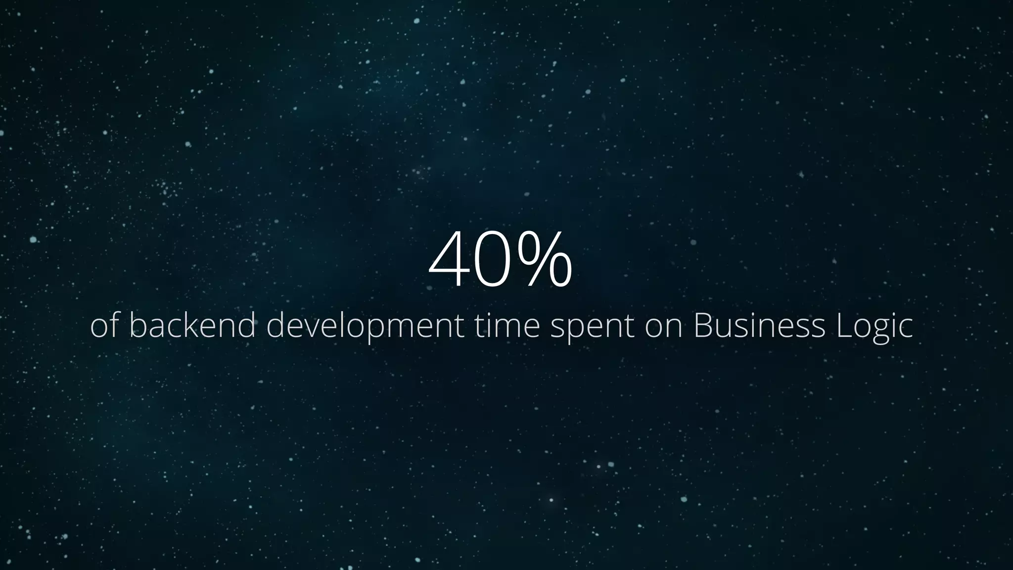 40%
of backend development time spent on Business Logic
 