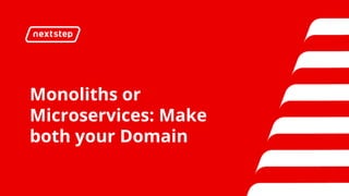 Monoliths or
Microservices: Make
both your Domain
 